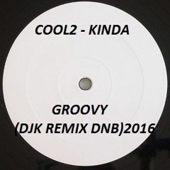 COOL2 - KINDA GROOVY (DJK REMIX DNB)2016