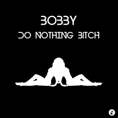 Bobby - Do Nothing Bitch (Free Download)