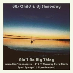 80s Child & dj ShmeeJay - Ain't No Big Thing - 2016-01-14