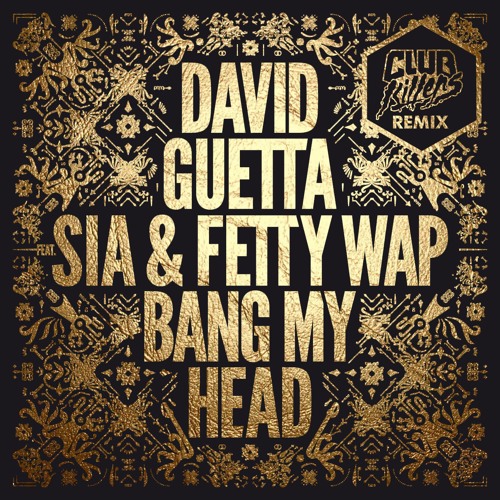 David Guetta (feat Sia & Fetty Wap)-Bang My Head (Club Killers Remix Radio Edit)