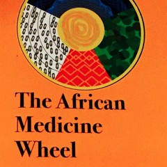 The African Medicine Wheel By Linda Johnson Foreword By Malidoma Somé