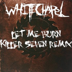Whitechapel - Let Me Burn (Killer Seven Remix)FREE DOWNLOAD.