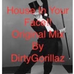 "House In Your Face" Original Mix By DirtyGorillaz with C7dbern's
