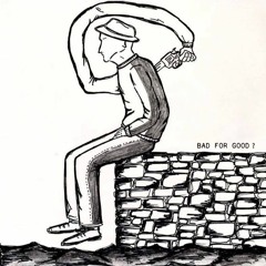 Bad For Good ?