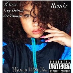 K town - Wassup With You Ft Trey Detroit and Ace Young'n