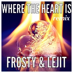 Where The Heart Is remix(Frosty & Lejit)
