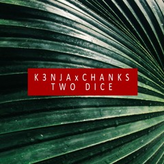 Two Dice - K3NJA X CHANKS | prd. Chanksdaddy