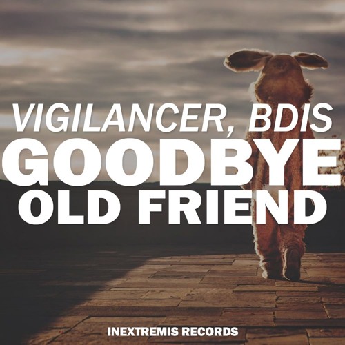 Vigilancer & BDIS - Goodbye Old Friend [Exclusive Free DL]