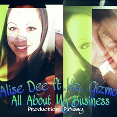 Alise Dee ft Mz.Gizmo-All About My Business