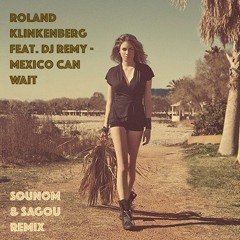 Roland Klinkenberg feat. DJ Remy - Mexico Can Wait (SOUNOM & Sagou Remix) -> FREE DOWNLOAD <-