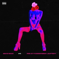 AYE FEAT. DRAYCO MCCOY (PROD. BY TYJUANONTHEBEAT x BLOTTBOYY)