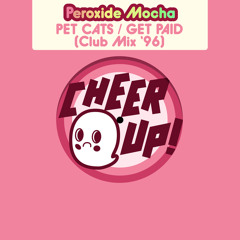 [CHEERUP-006] Peroxide Mocha "PET CATS / GET PAID (Club Mix '96)"