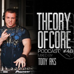 Theory Of Core - Podcast #48 Mixed By Tony Aks