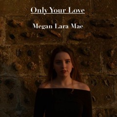 Only Your Love - Megan Lara Mae