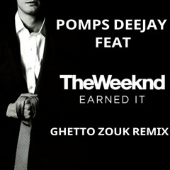 DJ POMPS FT THE WEEKND - EARNED IT (GHETTO ZOUK REMIX)