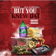 But You Knew Dat ft. MAC ALSHMIGHTY