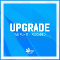 UPGRADE - WE RUN IT / RELOADED