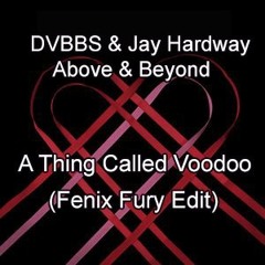 DVBBS & Jay Hardway x Above & Beyond - A Thing Called Voodoo (Fenix Fury Edit)