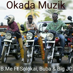OKADA MUZIK by: B.Me ft SOLOKAI, BUBA & BIG JC