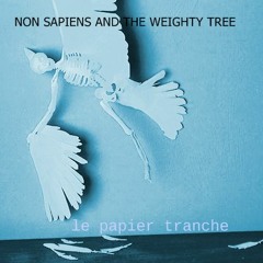 Le Papier Tranche - Non Sapiens & The Weighty Tree