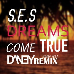 S.E.S - Dreams Come True (DAN3Y Remix) [Korea Ver.]