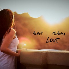 roots mornig love