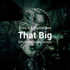 Yves V & Blasterjaxx - That Big (DROPAMINE Bootleg)