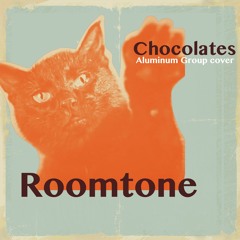 Roomtone - Chocolates (Aluminum Group cover)