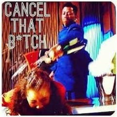 Cancel That Bitch Like Nino