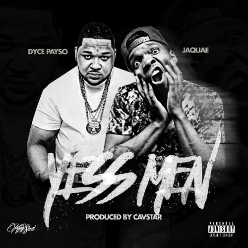 Stream DYCE PAYSO FEAT. JAQUAE - YESS MEN[PROD. BY CAVSTAR] by DYCE ...