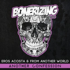 Eros Acosta & From Another World - Another Confession [Bonerizing Records] Out Now!