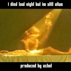 I Died Last Night But Im Still Alive (Produced By Achef)