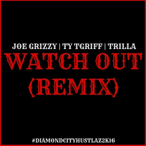 Watch Out Rmx By Joe Grizzy × Ty Tgriff × Trilla