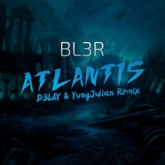 BL3R - Atlantis (D3LAY & YUNGJULIAN Remix)
