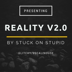 Stuck On Stupid - Reality V2.0 (FREE DOWNLOAD)