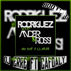 Rodriguez Feat Ander  Rossi   No Voy a Llorar (CAFDALY & Dj eRRe Bootleg)