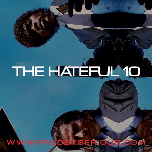 The Hateful 10 | ProdBySerious.com