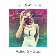 Astrid S - 2AM (inChoice remix)