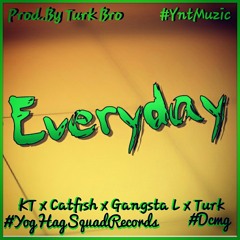 Kt x Catfish x Gangsta L(MommaYnt) x Turk Bro-Everyday
