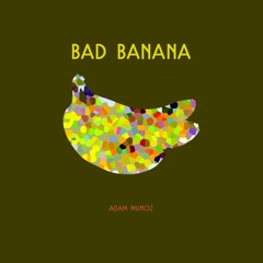 Adam Munoz - Bad Banana