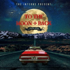 The Interns Present: To The Moon & Back