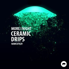 MORE // NIGHT - Ceramic Drips [RAWCUT029]
