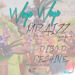 MRaizz Ft. Dibo D & Reshine - Waya Waya