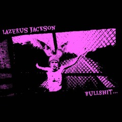 Lazerus Jackson "Bullshit"
