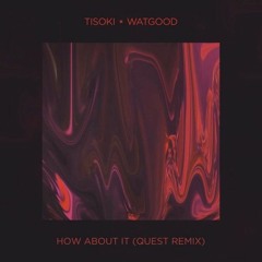 Tisoki & WATGOOD - How About It (QUEST Remix)