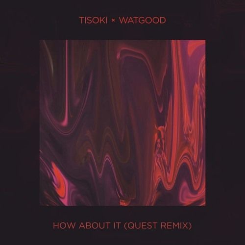 Tisoki & WATGOOD - How About It (QUEST Remix)