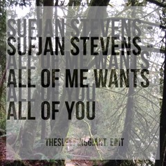Sufjan Stevens - All of Me Wants All of You (thesleepinggiant. Edit)