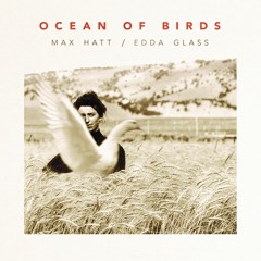 Max Hatt / Edda Glass - Oceans of Birds