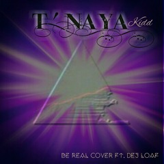 T'Naya Kidd - Be Real ( Cover feat. Dej Loaf)