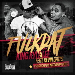 Fuck Dat King Kyle Lee X Kevin Gates